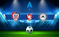 Trực tiếp bóng đá Cagliari vs Udinese, Serie A, 02:45 19/12/2021
