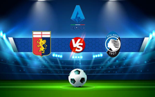 Trực tiếp bóng đá Genoa vs Atalanta, Serie A, 02:45 22/12/2021