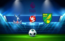 Trực tiếp bóng đá Crystal Palace vs Norwich, Premier League, 22:00 28/12/2021