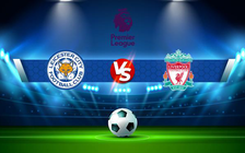 Trực tiếp bóng đá Leicester City vs Liverpool, Premier League, 03:00 29/12/2021