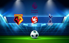 Trực tiếp bóng đá Watford vs Tottenham, Premier League, 22:00 01/01/2022