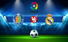 Trực tiếp bóng đá Getafe vs Real Madrid, LaLiga, 20:00 02/01/2022