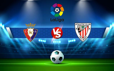 Trực tiếp bóng đá Osasuna vs Ath Bilbao, LaLiga, 03:00 04/01/2022