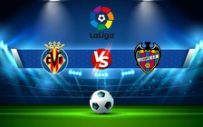 Trực tiếp bóng đá Villarreal vs Levante, LaLiga, 01:00 04/01/2022