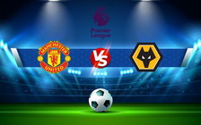 Trực tiếp bóng đá Manchester Utd vs Wolves, Premier League, 00:30 04/01/2022