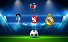 Trực tiếp bóng đá Alcoyano vs Real Madrid, Copa del Rey, 03:30 06/01/2022
