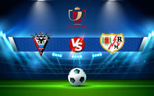 Trực tiếp bóng đá Mirandes vs Rayo Vallecano, Copa del Rey, 02:00 06/01/2022
