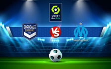 Trực tiếp bóng đá Bordeaux vs Marseille, Ligue 1, 03:00 08/01/2022