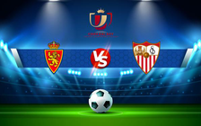 Trực tiếp bóng đá Zaragoza vs Sevilla, Copa del Rey, 00:00 07/01/2022