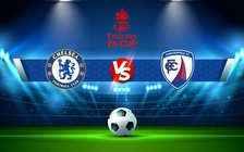 Trực tiếp bóng đá Chelsea vs Chesterfield, FA Cup, 00:30 09/01/2022