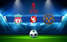 Trực tiếp bóng đá Liverpool vs Shrewsbury, FA Cup, 21:00 09/01/2022