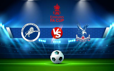 Trực tiếp bóng đá Millwall vs Crystal Palace, FA Cup, 19:45 08/01/2022