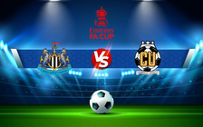 Trực tiếp bóng đá Newcastle vs Cambridge Utd, FA Cup, 22:00 08/01/2022