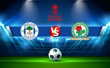 Trực tiếp bóng đá Wigan vs Blackburn, FA Cup, 22:00 08/01/2022