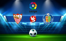 Trực tiếp bóng đá Sevilla vs Getafe, LaLiga, 22:15 09/01/2022