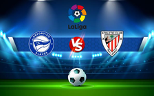 Trực tiếp bóng đá Alaves vs Ath Bilbao, LaLiga, 00:30 10/01/2022