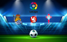 Trực tiếp bóng đá Real Sociedad vs Celta Vigo, LaLiga, 22:15 08/01/2022