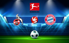 Trực tiếp bóng đá FC Koln vs Bayern Munich, Bundesliga, 21:30 15/01/2022
