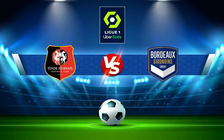 Trực tiếp bóng đá Rennes vs Bordeaux, Ligue 1, 19:00 16/01/2022