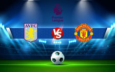Trực tiếp bóng đá Aston Villa vs Manchester Utd, Premier League, 00:30 16/01/2022