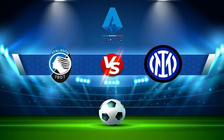 Trực tiếp bóng đá Atalanta vs Inter, Serie A, 02:45 17/01/2022