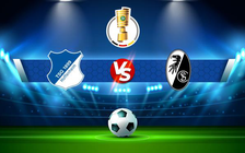 Trực tiếp bóng đá Hoffenheim vs Freiburg, DFB Pokal, 02:45 20/01/2022