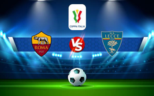 Trực tiếp bóng đá AS Roma vs Lecce, Coppa Italia, 03:00 21/01/2022
