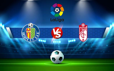 Trực tiếp bóng đá Getafe vs Granada CF, LaLiga, 01:00 21/01/2022