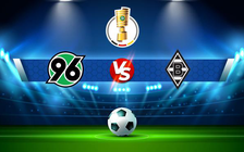 Trực tiếp bóng đá Hannover vs B. Monchengladbach, DFB Pokal, 00:30 20/01/2022