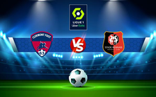 Trực tiếp bóng đá Clermont vs Rennes, Ligue 1, 21:00 23/01/2022