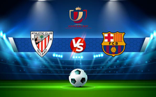 Trực tiếp bóng đá Ath Bilbao vs Barcelona, Copa del Rey, 03:30 21/01/2022