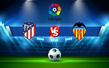 Trực tiếp bóng đá Atl. Madrid vs Valencia, LaLiga, 03:00 23/01/2022