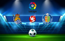 Trực tiếp bóng đá Real Sociedad vs Getafe, LaLiga, 00:30 24/01/2022