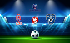 Trực tiếp bóng đá Reims vs Bastia, Coupe de France, 00:30 30/01/2022
