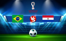 Trực tiếp bóng đá Brazil vs Paraguay, WC South America, 07:30 02/02/2022