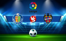 Trực tiếp bóng đá Getafe vs Levante, LaLiga, 03:00 05/02/2022