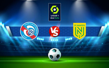 Trực tiếp bóng đá Strasbourg vs Nantes, Ligue 1, 21:00 06/02/2022
