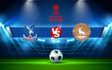 Trực tiếp bóng đá Crystal Palace vs Hartlepool, FA Cup, 22:00 05/02/2022