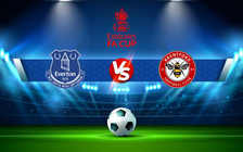 Trực tiếp bóng đá Everton vs Brentford, FA Cup, 22:00 05/02/2022