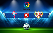 Trực tiếp bóng đá Celta Vigo vs Rayo Vallecano, LaLiga, 00:30 06/02/2022