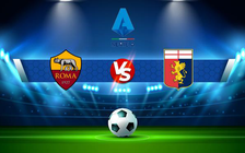 Trực tiếp bóng đá AS Roma vs Genoa, Serie A, 21:00 05/02/2022
