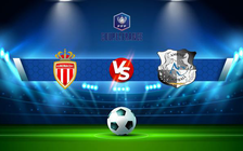 Trực tiếp bóng đá Monaco vs Amiens, Coupe de France, 03:00 09/02/2022
