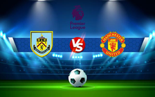 Trực tiếp bóng đá Burnley vs Manchester Utd, Premier League, 03:00 09/02/2022