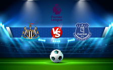Trực tiếp bóng đá Newcastle vs Everton, Premier League, 02:45 09/02/2022