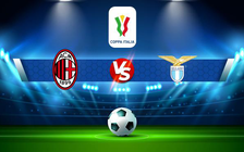 Trực tiếp bóng đá AC Milan vs Lazio, Coppa Italia, 03:00 10/02/2022