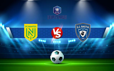 Trực tiếp bóng đá Nantes vs Bastia, Coupe de France, 03:00 11/02/2022