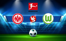 Trực tiếp bóng đá Eintracht Frankfurt vs Wolfsburg, Bundesliga, 21:30 12/02/2022