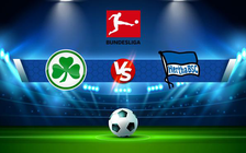 Trực tiếp bóng đá Greuther Furth vs Hertha Berlin, Bundesliga, 21:30 12/02/2022