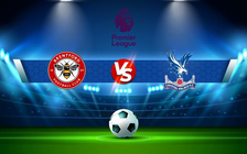 Trực tiếp bóng đá Brentford vs Crystal Palace, Premier League, 22:00 12/02/2022