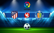 Trực tiếp bóng đá Atl. Madrid vs Getafe, LaLiga, 03:00 13/02/2022
